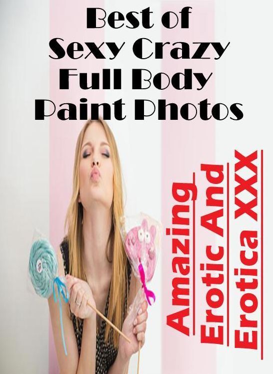 Submisive: Amazing Erotic And Erotica XXX Best of "Sexy Crazy Full Body Paint Photos" ( Erotic Photography, Erotic Stories, Nude Photos, Naked , Lesbian, She-male, Gay, Fetish, Bondage, Sex, Erotica, Hentai, Blow Job, Three-sum , XXX)
