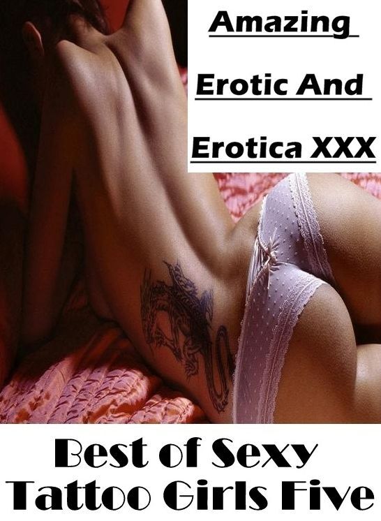 XXX: Amazing Erotic And Erotica XXX Best of "Sexy Tattoo Girls Five" ( Erotic Photography, Erotic Stories, Nude Photos, Naked , Lesbian, She-male, Gay, Fetish, Bondage, Sex, Erotica, Hentai, Blow Job, Three-sum , XXX)