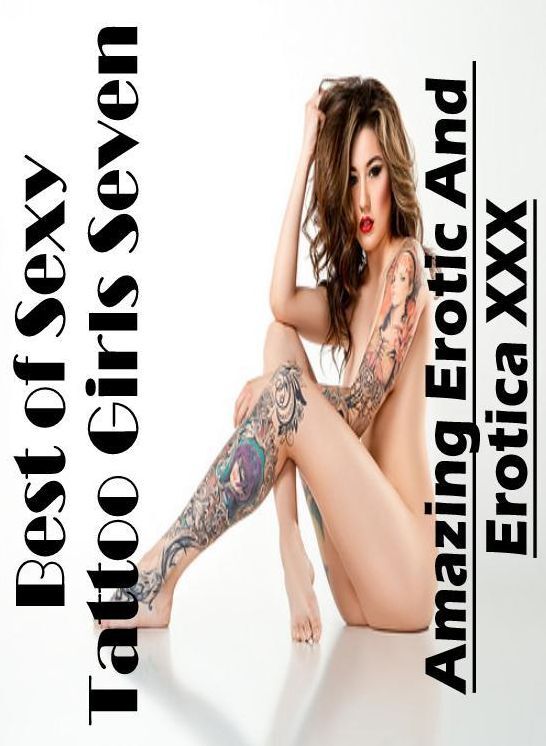 Erotic Stories: Amazing Erotic And Erotica XXX Best of "Sexy Tattoo Girls Seven " ( Erotic Photography, Erotic Stories, Nude Photos, Naked , Lesbian, She-male, Gay, Fetish, Bondage, Sex, Erotica, Hentai, Blow Job, Three-sum , XXX)