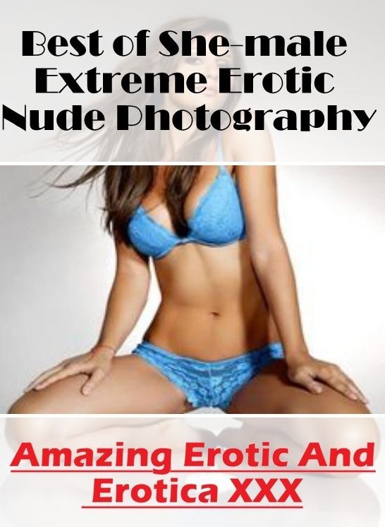 Sex: Amazing Erotic And Erotica XXX Best of "She-male Extreme Erotic Nude Photography" ( Erotic Photography, Erotic Stories, Nude Photos, Naked , Lesbian, She-male, Gay, Fetish, Bondage, Sex, Erotica, Hentai, Blow Job, Three-sum , XXX)