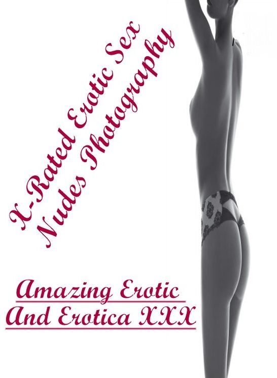 Sex: Amazing Erotic And Erotica XXX X-Rated Erotic Sex Nudes Photography" ( Erotic Photography, Erotic Stories, Nude Photos, Naked , Lesbian, She-male, Gay, Fetish, Bondage, Sex, Erotica, Hentai, Blow Job, Three-sum , XXX)