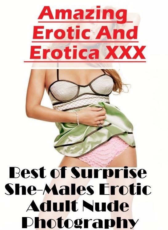 Adult Nudes: Amazing Erotic And Erotica XXX Best of "Surprise She-Males Erotic Adult Nude Photography" ( Erotic Photography, Erotic Stories, Nude Photos, Naked , Lesbian, She-male, Gay, Fetish, Bondage, Sex, Erotica, Hentai, Blow Job, Three-sum , XXX)