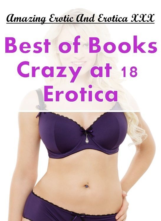 Confession: Amazing Erotic And Erotica XXX Best of Books"Crazy at 18 Erotica" ( Erotic Photography, Erotic Stories, Nude Photos, Naked , Lesbian, She-male, Gay, Fetish, Bondage, Sex, Erotica, Hentai, Blow Job, Three-sum , XXX)