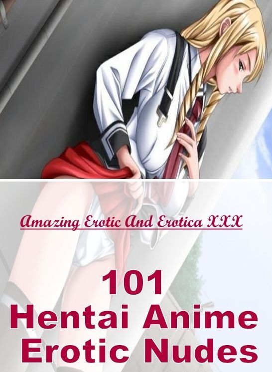 Sex: Amazing Erotic And Erotica XXX 101 Hentai Anime Erotic Nudes ( Erotic Photography, Erotic Stories, Nude Photos, Naked , Lesbian, She-male, Gay, Fetish, Bondage, Sex, Erotica, Hentai, Blow Job, Three-sum , XXX)