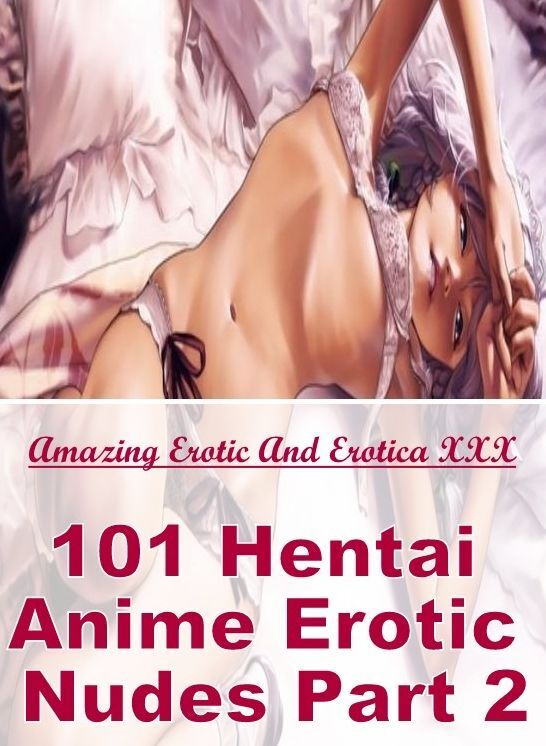 Erotic: Amazing Erotic And Erotica XXX 101 Hentai Anime Erotic Nudes Part 2 ( Erotic Photography, Erotic Stories, Nude Photos, Naked , Lesbian, She-male, Gay, Fetish, Bondage, Sex, Erotica, Hentai, Blow Job, Three-sum , XXX)