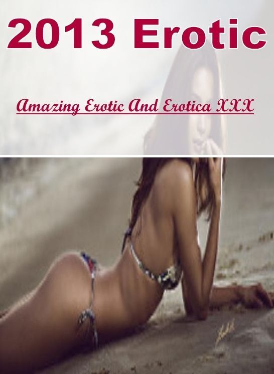 Erotica Photo: Amazing Erotic And Erotica XXX 2013 Erotic ( Erotic Photography, Erotic Stories, Nude Photos, Naked , Lesbian, She-male, Gay, Fetish, Bondage, Sex, Erotica, Hentai, Blow Job, Three-sum , XXX)