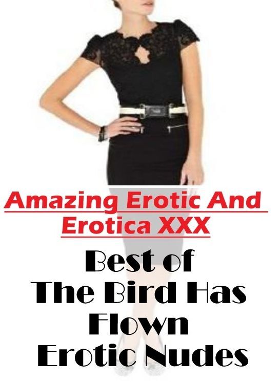 Erotic Photography: Amazing Erotic And Erotica XXX Best of "The Bird Has Flown Erotic Nudes" ( Erotic Photography, Erotic Stories, Nude Photos, Naked , Lesbian, She-male, Gay, Fetish, Bondage, Sex, Erotica, Hentai, Blow Job, Three-sum , XXX)