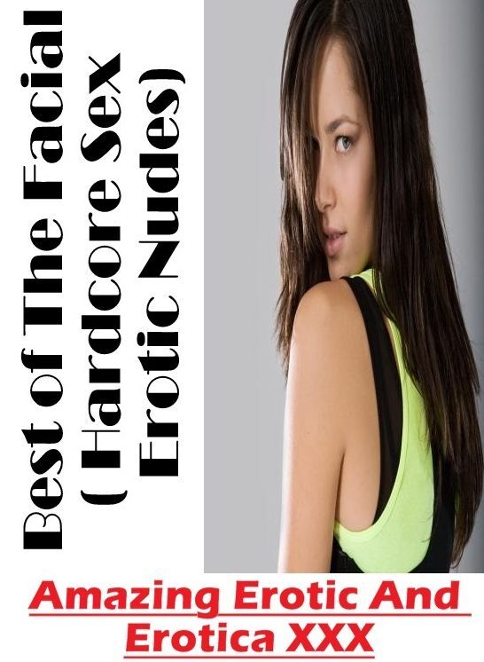Nude Photos: Amazing Erotic And Erotica XXX Best of "The Facial ( Hardcore Sex Erotic Nudes)" ( Erotic Photography, Erotic Stories, Nude Photos, Naked , Lesbian, She-male, Gay, Fetish, Bondage, Sex, Erotica, Hentai, Blow Job, Three-sum , XXX)