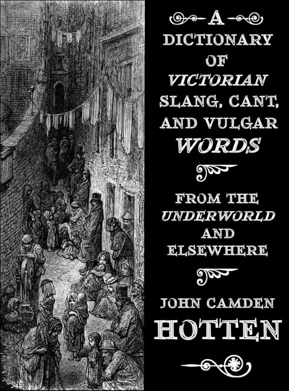 A Dictionary of Victorian Slang, Cant, and Vulgar Words: From the Underworld and Elsewhere