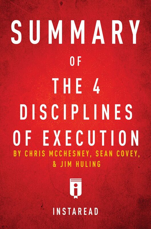 Summary of The 4 Disciplines of Execution by Chris McChesney, Sean Covey, and Jim Huling Includes Analysis