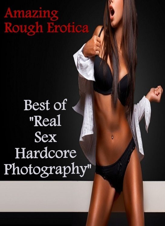 Sex: Amazing Rough Erotica Best of "Real Sex Hardcore Photography" ( Erotic Photography, Erotic Stories, Nude Photos, Naked, Adult Nudes, Domination, Lesbian, She-male, Gay, Fetish, Bondage, Sex, Erotic, Erotica )