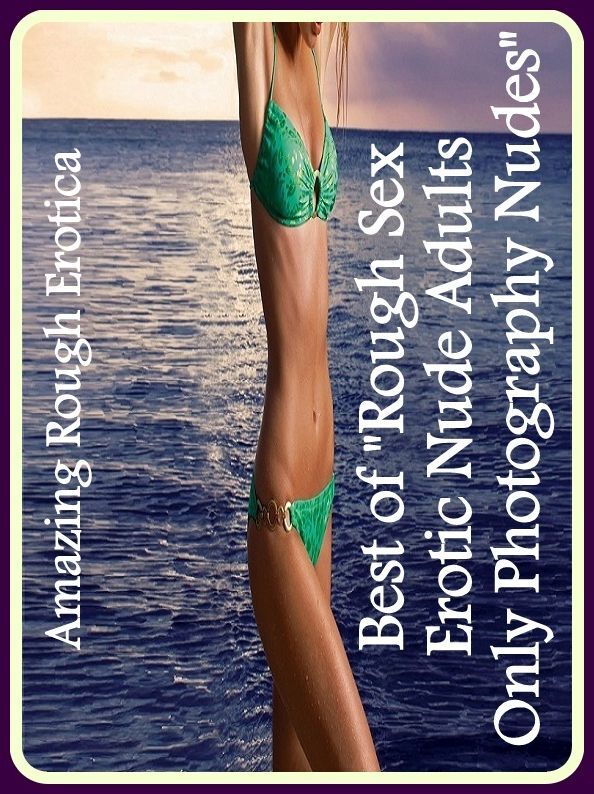 Erotica Sex: Amazing Rough Erotica Best of "Rough Sex Erotic Nude Adults Only Photography Nudes" ( Erotic Photography, Erotic Stories, Nude Photos, Naked, Adult Nudes, Domination, Lesbian, She-male, Gay, Fetish, Bondage, Sex, Erotic, Erotica )