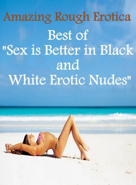 Erotic Photography: Amazing Rough Erotica Best of "Sex is Better in Black and White Erotic Nudes" ( Erotic Photography, Erotic Stories, Nude Photos, Naked, Adult Nudes, Domination, Lesbian, She-male, Gay, Fetish, Bondage, Sex, Erotic, Erotica )