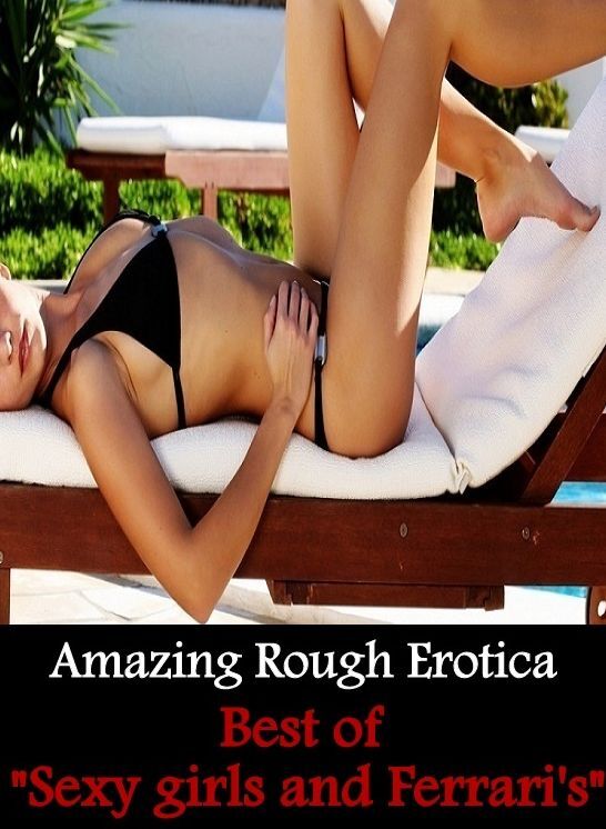 Naked: Amazing Rough Erotica Best of "Sexy girls and Ferrari's" ( Erotic Photography, Erotic Stories, Nude Photos, Naked, Adult Nudes, Domination, Lesbian, She-male, Gay, Fetish, Bondage, Sex, Erotic, Erotica )