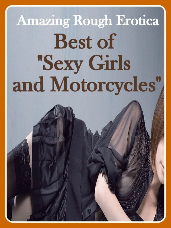Adult Nudes: Amazing Rough Erotica Best of "Sexy Girls and Motorcycles" ( Erotic Photography, Erotic Stories, Nude Photos, Naked, Adult Nudes, Domination, Lesbian, She-male, Gay, Fetish, Bondage, Sex, Erotic, Erotica )