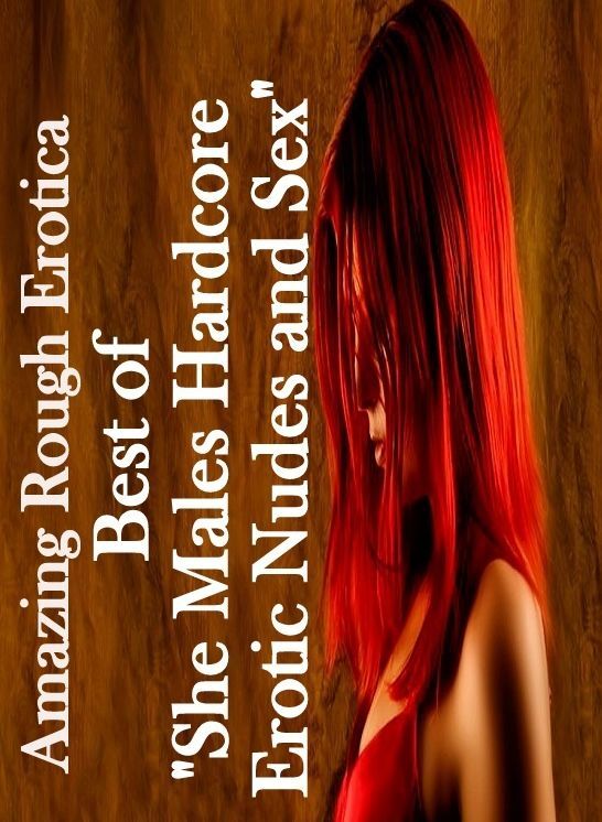 Nude Photos: Amazing Rough Erotica Best of "She Male?s Hardcore Erotic Nudes and Sex" ( Erotic Photography, Erotic Stories, Nude Photos, Naked, Adult Nudes, Domination, Lesbian, She-male, Gay, Fetish, Bondage, Sex, Erotic, Erotica )