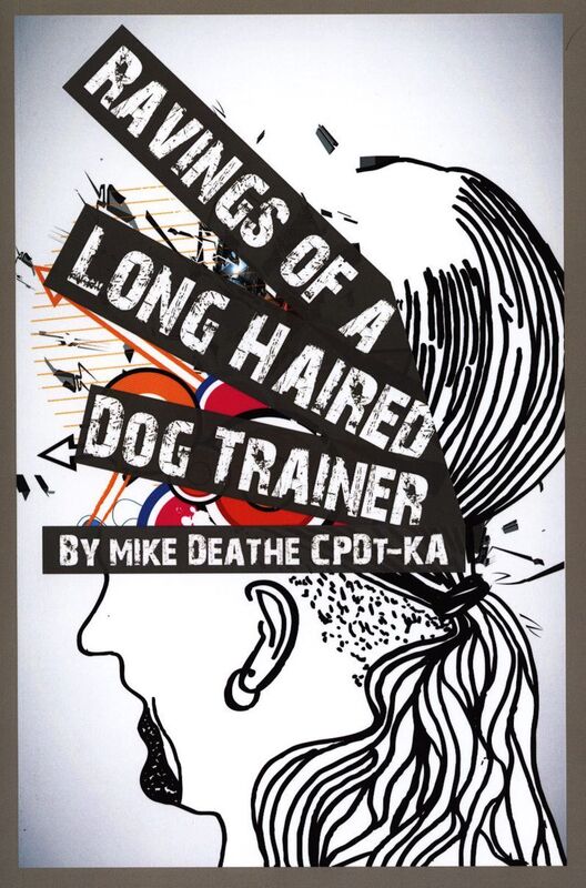Ravings Of A Long Haired Dog Trainer...Volume 1