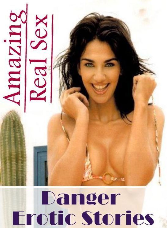 Erotic Stories: Amazing Real Sex Danger Erotic Stories ( Erotic Photography, Erotic Stories, Nude Photos, Naked , Lesbian, She-male, Gay, Fetish, Bondage, Sex, Erotica, Hentai, Blow Job, Three-sum , XXX)