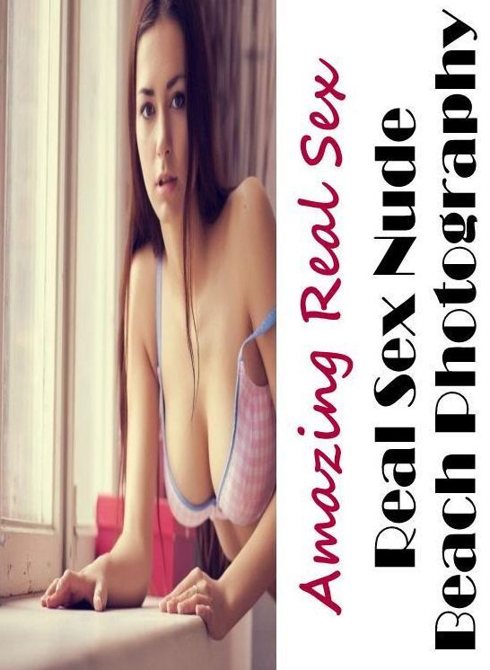 Erotica: Amazing Real Sex Real Sex Nude Beach Photography ( Erotic Photography, Erotic Stories, Nude Photos, Naked , Lesbian, She-male, Gay, Fetish, Bondage, Sex, Erotica, Hentai, Blow Job, Three-sum , XXX)