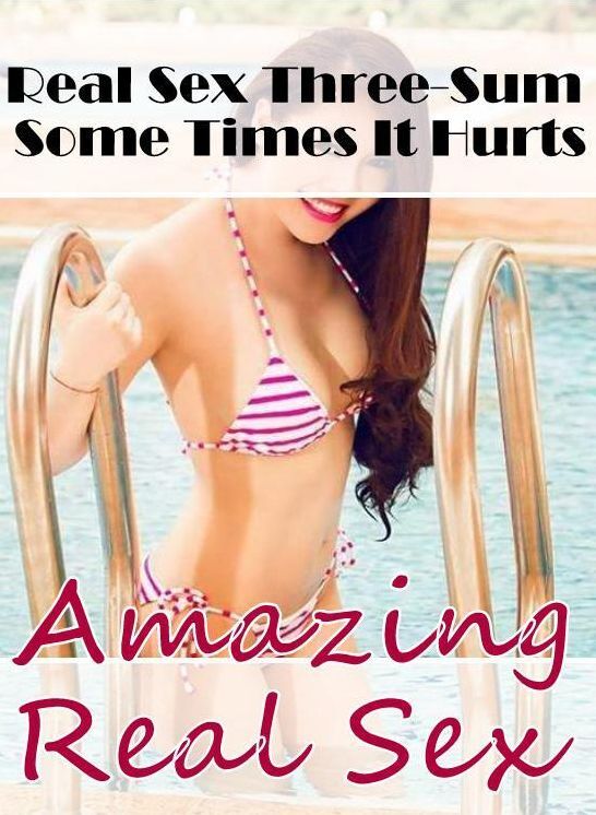 Adults Only: Amazing Real Sex Real Sex Three-Sum Some Times It Hurts ( Erotic Photography, Erotic Stories, Nude Photos, Naked , Lesbian, She-male, Gay, Fetish, Bondage, Sex, Erotica, Hentai, Blow Job, Three-sum , XXX)