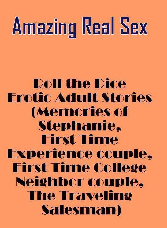 Naked: Amazing Real Sex Roll the Dice Erotic Adult Stories (Memories of Stephanie, First Time Experience couple, First Time College Neighbor couple, The Traveling Salesman) ( Erotic Photography, Erotic Stories, Nude Photos, Naked , Lesbian, She-male, Gay,