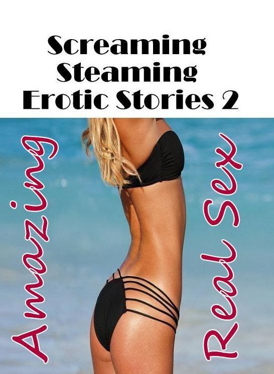Erotica Photo: Amazing Real Sex Screaming Steaming Erotic Stories 2 ( Erotic Photography, Erotic Stories, Nude Photos, Naked , Lesbian, She-male, Gay, Fetish, Bondage, Sex, Erotica, Hentai, Blow Job, Three-sum , XXX)