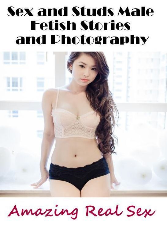 Adult Nudes: Amazing Real Sex Sex and Studs Male Fetish Stories and Photography ( Erotic Photography, Erotic Stories, Nude Photos, Naked , Lesbian, She-male, Gay, Fetish, Bondage, Sex, Erotica, Hentai, Blow Job, Three-sum , XXX)
