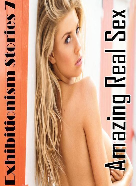 Naked: Amazing Real Sex Exhibitionism Stories 7 ( Erotic Photography, Erotic Stories, Nude Photos, Naked , Lesbian, She-male, Gay, Fetish, Bondage, Sex, Erotica, Hentai, Blow Job, Three-sum , XXX)