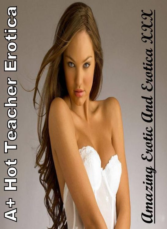 Nude Photos: Amazing Erotic And Erotica XXX A+ Hot Teacher Erotica ( Erotic Photography, Erotic Stories, Nude Photos, Naked , Lesbian, She-male, Gay, Fetish, Bondage, Sex, Erotica, Hentai, Blow Job, Three-sum , XXX)