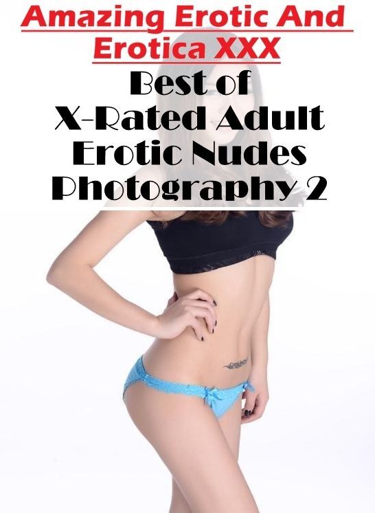 Erotica Photo: Amazing Erotic And Erotica XXX Best of "X-Rated Adult Erotic Nudes Photography 2" ( Erotic Photography, Erotic Stories, Nude Photos, Naked , Lesbian, She-male, Gay, Fetish, Bondage, Sex, Erotica, Hentai, Blow Job, Three-sum , XXX)