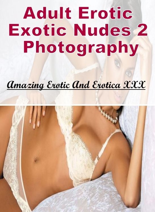 Domination: Amazing Erotic And Erotica XXX Adult Erotic Exotic Nudes 2 Photography ( Erotic Photography, Erotic Stories, Nude Photos, Naked , Lesbian, She-male, Gay, Fetish, Bondage, Sex, Erotica, Hentai, Blow Job, Three-sum , XXX)