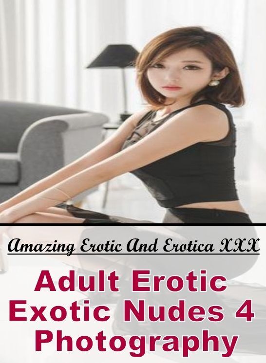 Sex: Amazing Erotic And Erotica XXX Adult Erotic Exotic Nudes 4 Photography ( Erotic Photography, Erotic Stories, Nude Photos, Naked , Lesbian, She-male, Gay, Fetish, Bondage, Sex, Erotica, Hentai, Blow Job, Three-sum , XXX)