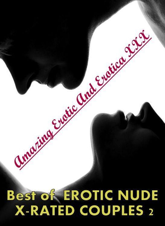 Erotic Stories: Amazing Erotic And Erotica XXX Best of " EROTIC NUDE X-RATED COUPLES 2 " ( Erotic Photography, Erotic Stories, Nude Photos, Naked , Lesbian, She-male, Gay, Fetish, Bondage, Sex, Erotica, Hentai, Blow Job, Three-sum , XXX)
