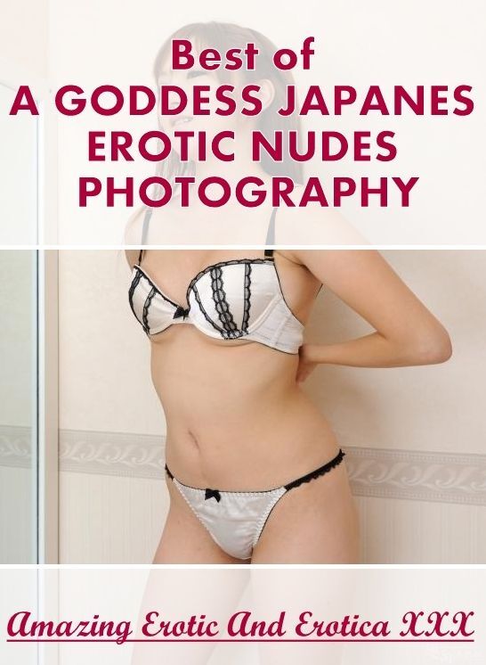 Breast: Amazing Erotic And Erotica XXX Best of "A GODDESS JAPANES EROTIC NUDES PHOTOGRAPHY" ( Erotic Photography, Erotic Stories, Nude Photos, Naked , Lesbian, She-male, Gay, Fetish, Bondage, Sex, Erotica, Hentai, Blow Job, Three-sum , XXX)