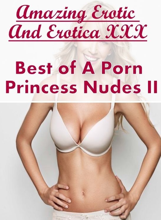 Sex: Amazing Erotic And Erotica XXX Best of "A Porn Princess Nudes II" ( Erotic Photography, Erotic Stories, Nude Photos, Naked , Lesbian, She-male, Gay, Fetish, Bondage, Sex, Erotica, Hentai, Blow Job, Three-sum , XXX)