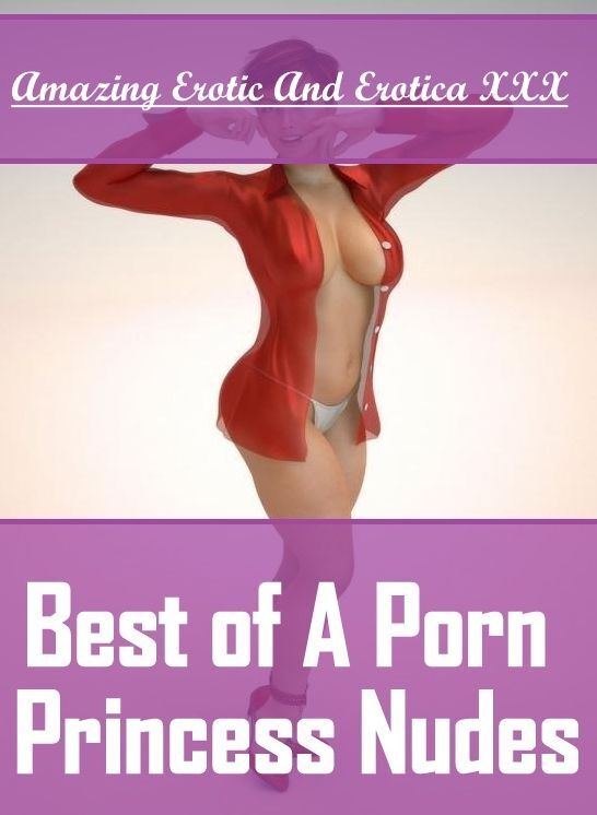 Erotica: Amazing Erotic And Erotica XXX Best of "A Porn Princess Nudes" ( Erotic Photography, Erotic Stories, Nude Photos, Naked , Lesbian, She-male, Gay, Fetish, Bondage, Sex, Erotica, Hentai, Blow Job, Three-sum , XXX)