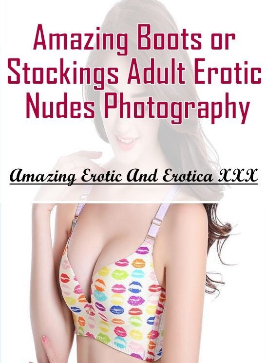 Erotic Stories: Amazing Erotic And Erotica XXX Amazing Boots or Stockings Adult Erotic Nudes Photography ( Erotic Photography, Erotic Stories, Nude Photos, Naked , Lesbian, She-male, Gay, Fetish, Bondage, Sex, Erotica, Hentai, Blow Job, Three-sum , XXX)