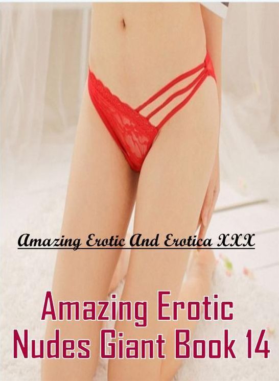 Bondage: Amazing Erotic And Erotica XXX Amazing Erotic Nudes Giant Book 14 ( Erotic Photography, Erotic Stories, Nude Photos, Naked , Lesbian, She-male, Gay, Fetish, Bondage, Sex, Erotica, Hentai, Blow Job, Three-sum , XXX)