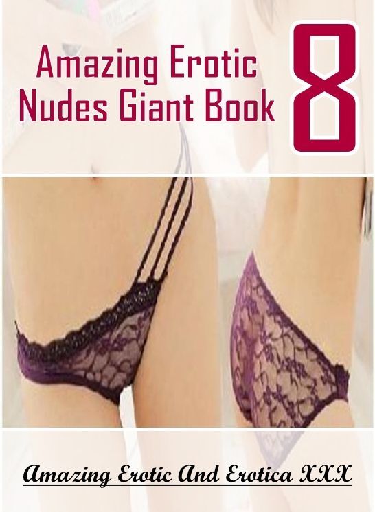 Adults Only: Amazing Erotic And Erotica XXX Amazing Erotic Nudes Giant Book 8 ( Erotic Photography, Erotic Stories, Nude Photos, Naked , Lesbian, She-male, Gay, Fetish, Bondage, Sex, Erotica, Hentai, Blow Job, Three-sum , XXX)