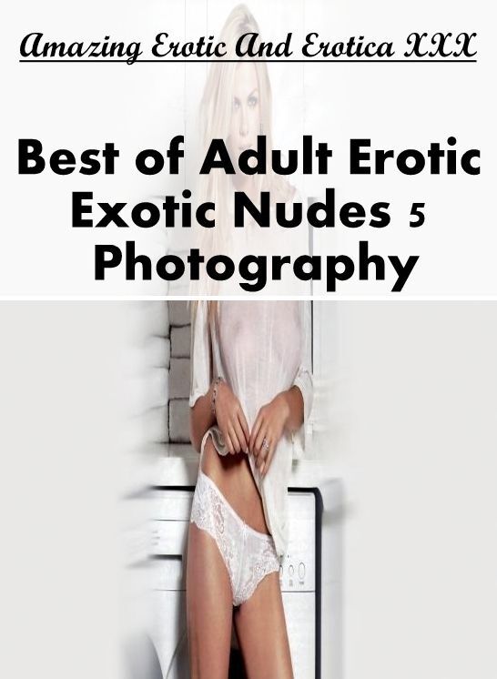 Blow Job: Amazing Erotic And Erotica XXX Best of "Adult Erotic Exotic Nudes 5 Photography" ( Erotic Photography, Erotic Stories, Nude Photos, Naked , Lesbian, She-male, Gay, Fetish, Bondage, Sex, Erotica, Hentai, Blow Job, Three-sum , XXX)