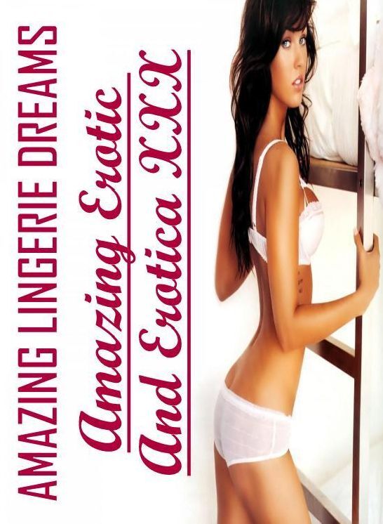 Adult Nudes: Amazing Erotic And Erotica XXX AMAZING LINGERIE DREAMS ( Erotic Photography, Erotic Stories, Nude Photos, Naked , Lesbian, She-male, Gay, Fetish, Bondage, Sex, Erotica, Hentai, Blow Job, Three-sum , XXX)