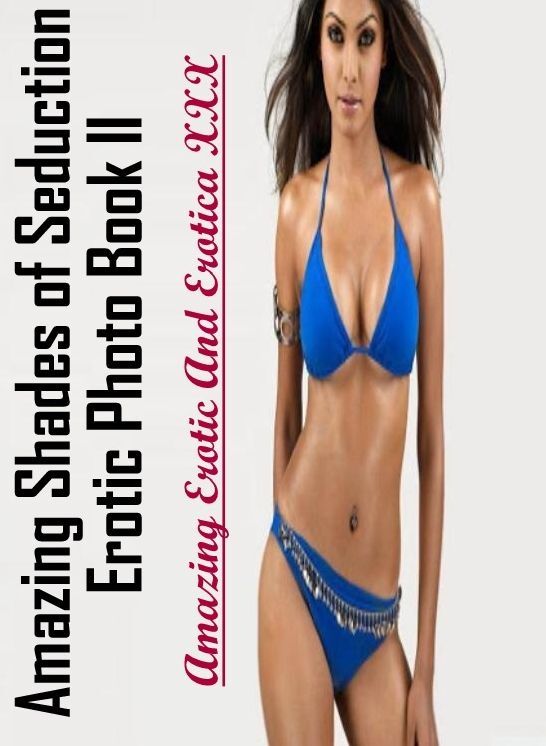 Submisive: Amazing Erotic And Erotica XXX Amazing Shades of Seduction Erotic Photo Book II ( Erotic Photography, Erotic Stories, Nude Photos, Naked , Lesbian, She-male, Gay, Fetish, Bondage, Sex, Erotica, Hentai, Blow Job, Three-sum , XXX)
