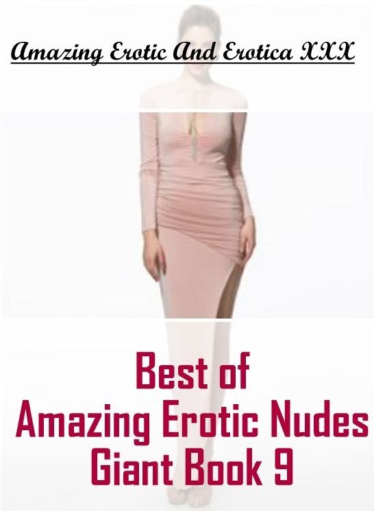 Erotica: Amazing Erotic And Erotica XXX Best of "Amazing Erotic Nudes Giant Book 9" ( Erotic Photography, Erotic Stories, Nude Photos, Naked , Lesbian, She-male, Gay, Fetish, Bondage, Sex, Erotica, Hentai, Blow Job, Three-sum , XXX)