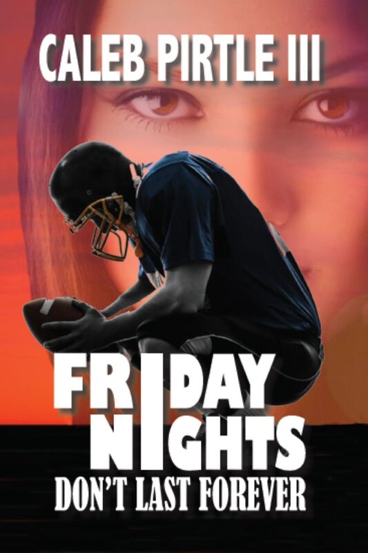 Friday Nights Don't Last Forever by Caleb Pirtle III