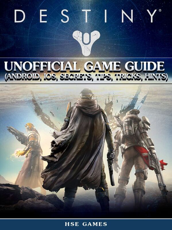 Destiny Unofficial Game Guide (Android, Ios, Secrets, Tips, Tricks, Hints)