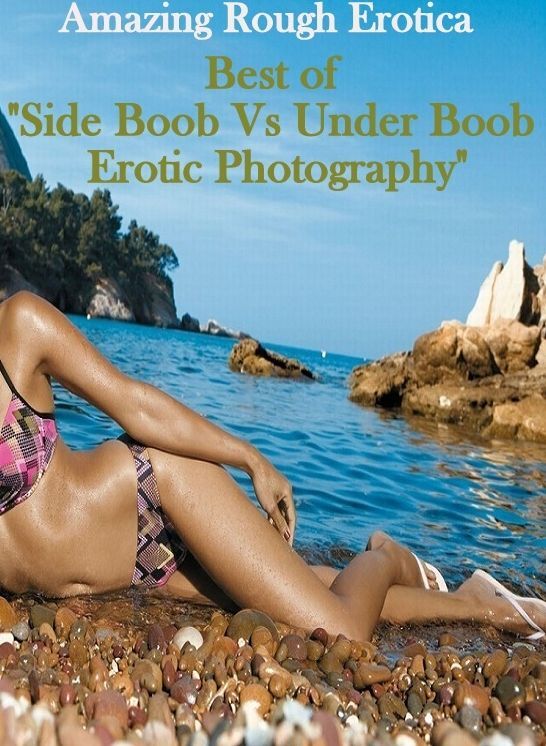 Erotica Sex: Amazing Rough Erotica Best of "Side Boob Vs Under Boob Erotic Photography" ( Erotic Photography, Erotic Stories, Nude Photos, Naked, Adult Nudes, Domination, Lesbian, She-male, Gay, Fetish, Bondage, Sex, Erotic, Erotica )