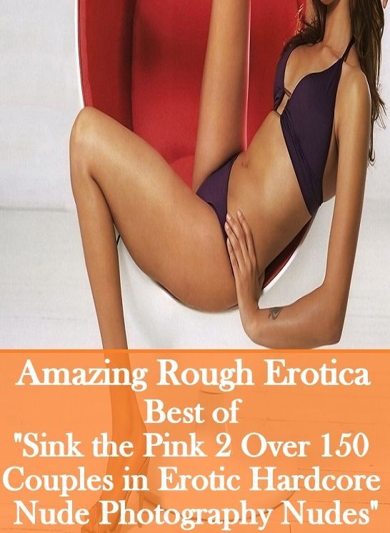 Bondage: Amazing Rough Erotica Best of "Sink the Pink 2 Over 150 Couples in Erotic Hardcore Nude Photography Nudes" ( Erotic Photography, Erotic Stories, Nude Photos, Naked, Adult Nudes, Domination, Lesbian, She-male, Gay, Fetish, Bondage, Sex, Erotic, Er