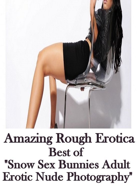 Erotic: Amazing Rough Erotica Best of "Snow Sex Bunnies Adult Erotic Nude Photography" ( Erotic Photography, Erotic Stories, Nude Photos, Naked, Adult Nudes, Domination, Lesbian, She-male, Gay, Fetish, Bondage, Sex, Erotic, Erotica )
