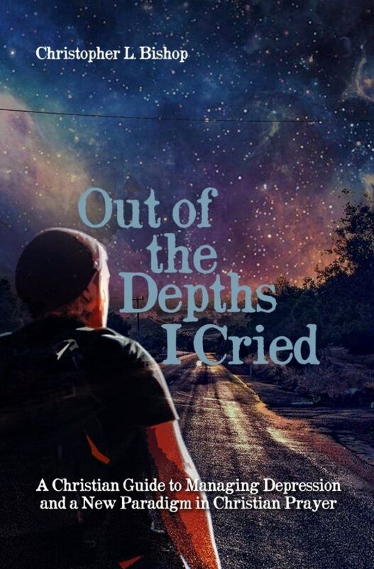 Out of the Depths I Cried: A Christian Guide to Managing Depression and a New Paradigm in Christian Prayer