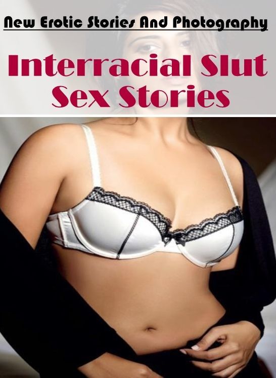 Erotic: New Erotic Stories And Photography Interracial Slut Sex Stories ( Erotic Photography, Erotic Stories, Nude Photos, Naked , Lesbian, She-male, Gay, Fetish, Bondage, Sex, Erotica, Hentai, Blow Job, Three-sum , XXX)